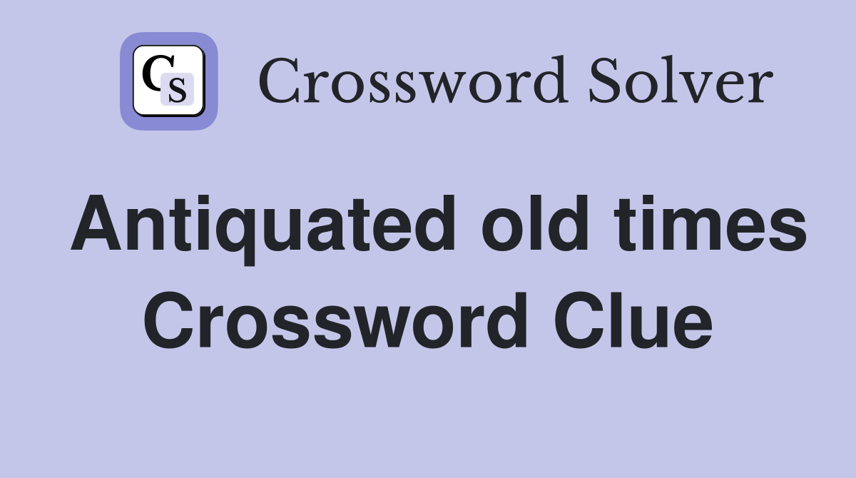 Antiquated old times Crossword Clue