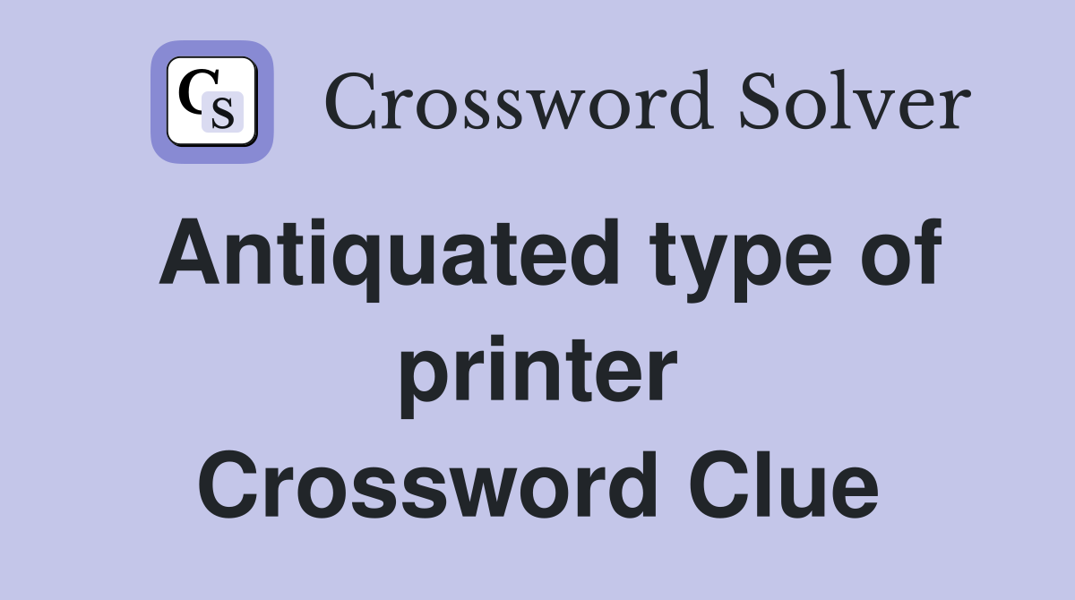 Antiquated type of printer Crossword Clue