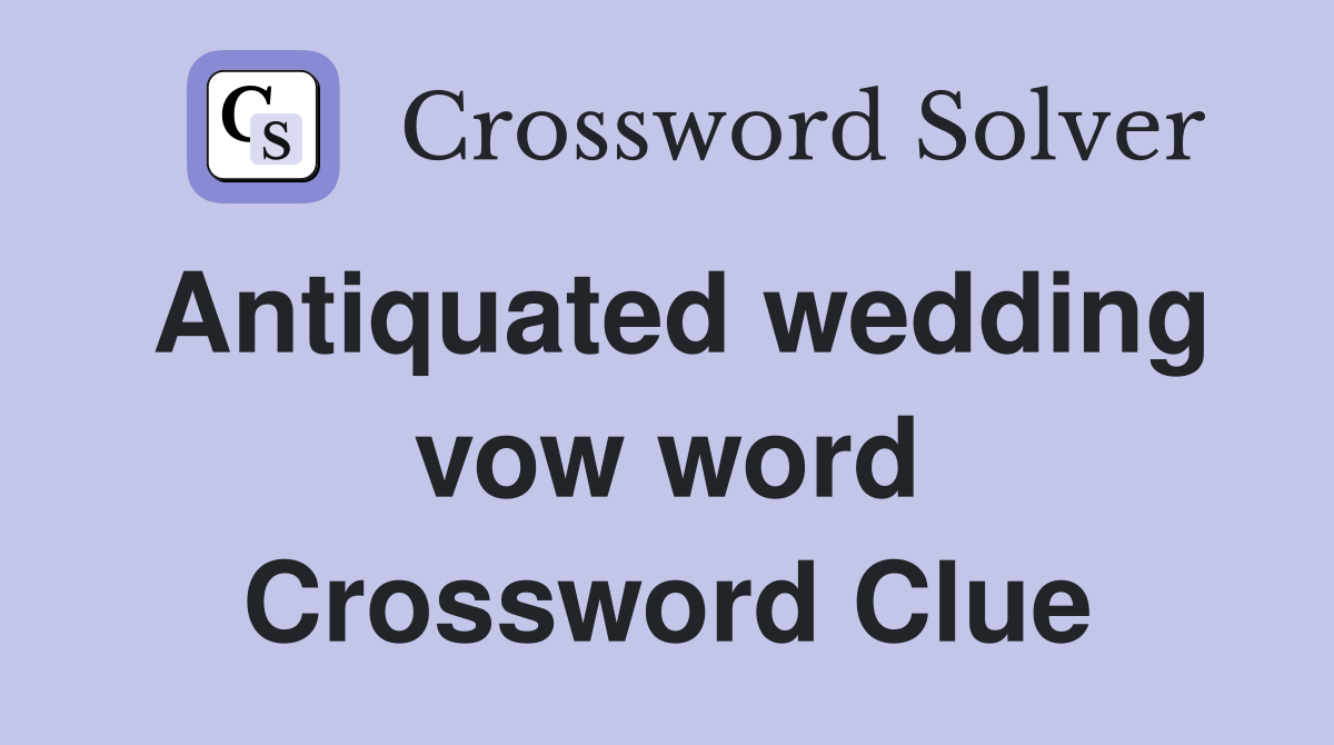 Antiquated wedding vow word Crossword Clue