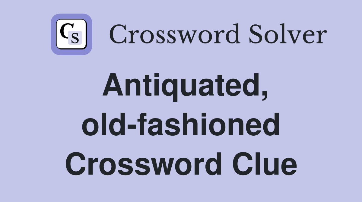 Antiquated, old-fashioned Crossword Clue
