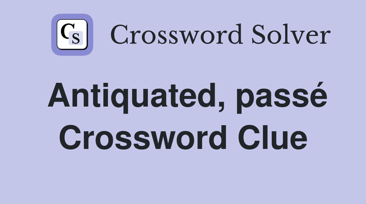Antiquated, passé Crossword Clue