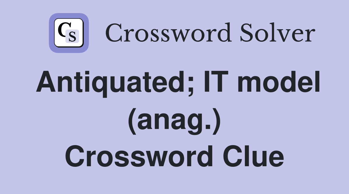 Antiquated; IT model (anag.) Crossword Clue