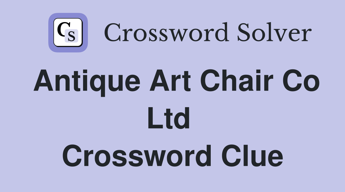 Antique Art Chair Co Ltd  Crossword Clue