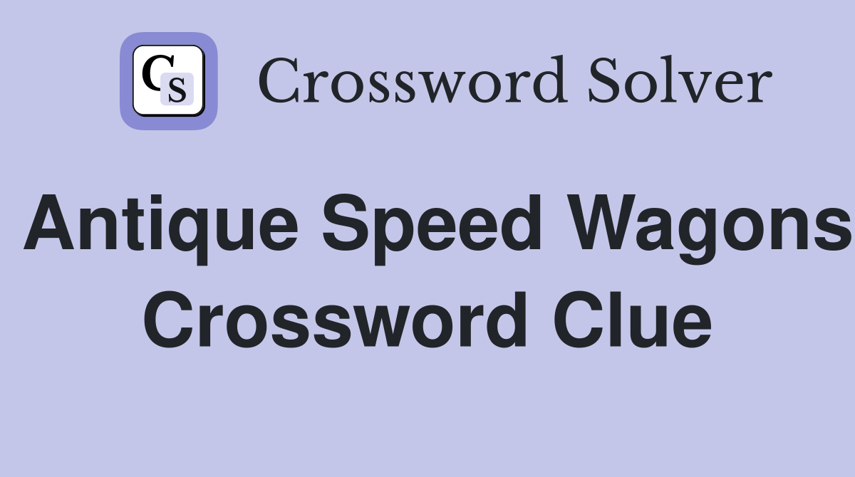Antique Speed Wagons Crossword Clue