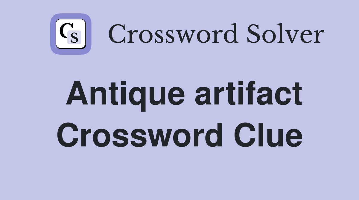 Antique artifact Crossword Clue