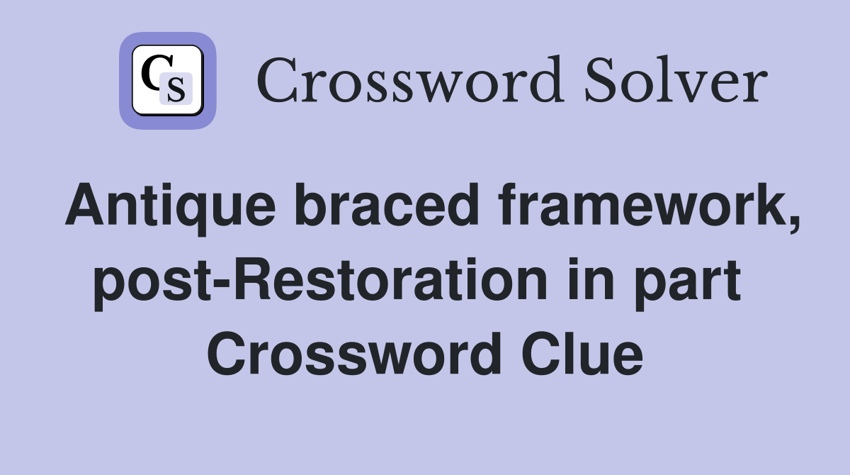 Antique braced framework, post-Restoration in part  Crossword Clue