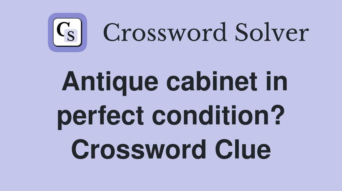 Antique cabinet in perfect condition? Crossword Clue