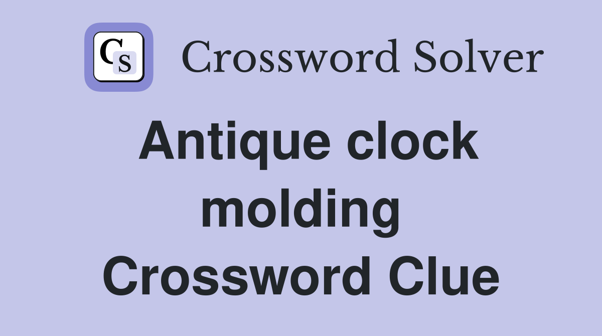 Antique clock molding Crossword Clue