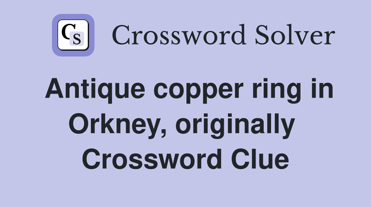 Antique copper ring in Orkney, originally  Crossword Clue