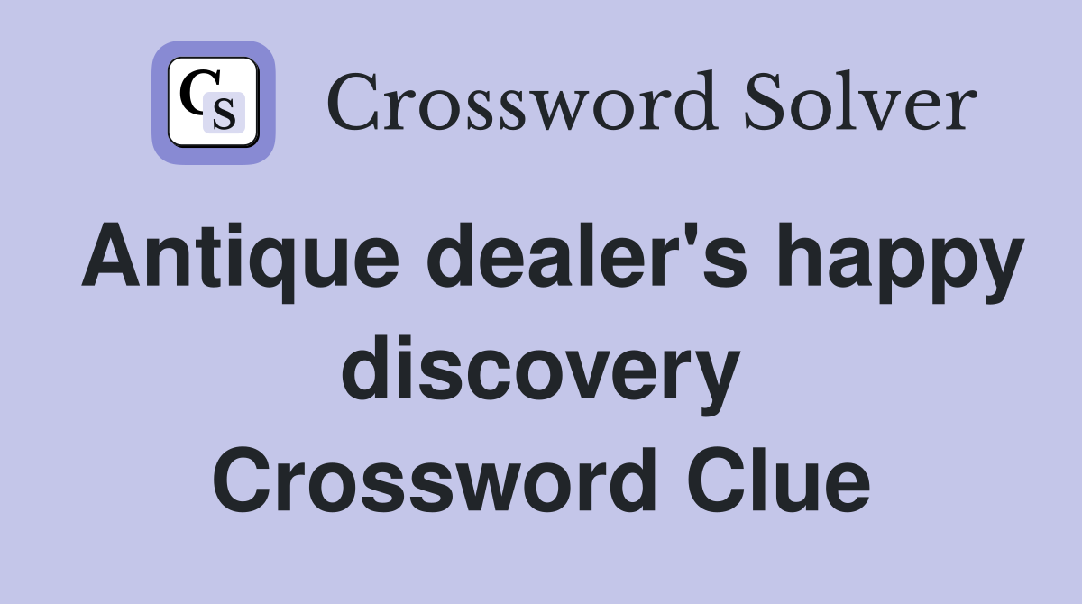 Antique dealer's happy discovery Crossword Clue
