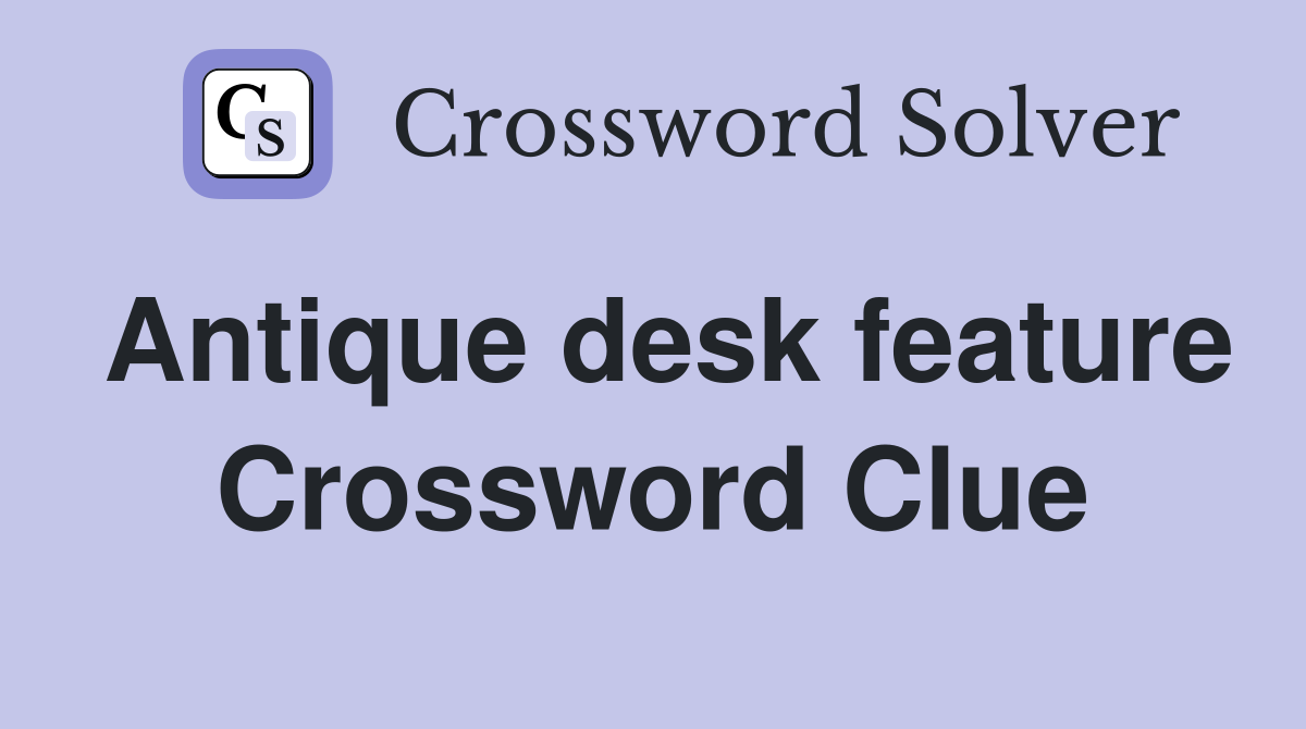 Antique desk feature Crossword Clue