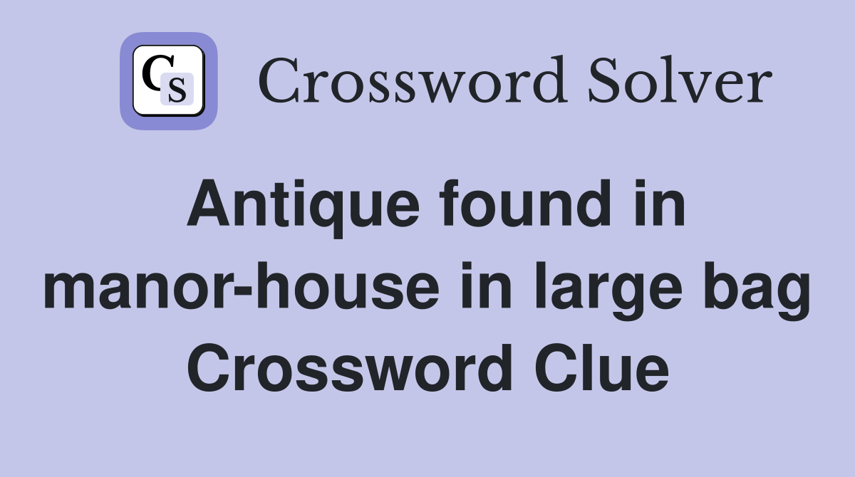 Antique found in manor-house in large bag Crossword Clue