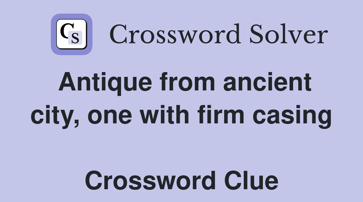 Antique from ancient city, one with firm casing  Crossword Clue