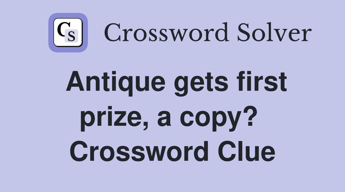 Antique gets first prize, a copy?  Crossword Clue