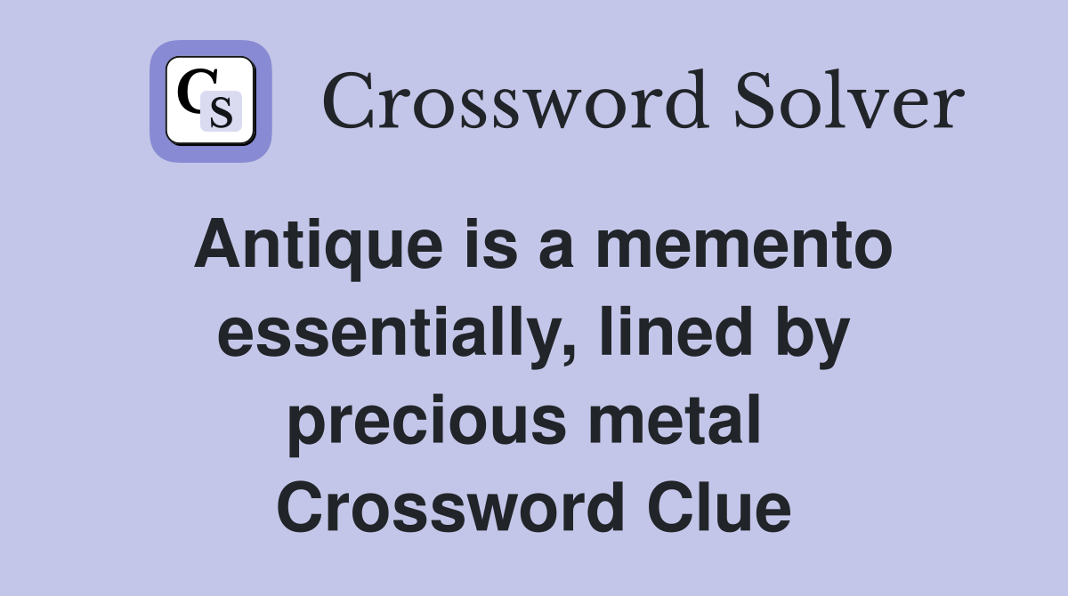 Antique is a memento essentially, lined by precious metal  Crossword Clue