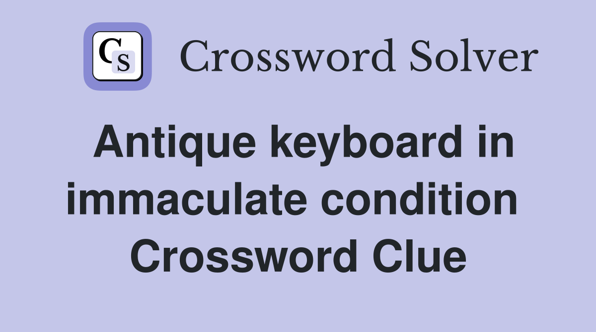 Antique keyboard in immaculate condition  Crossword Clue