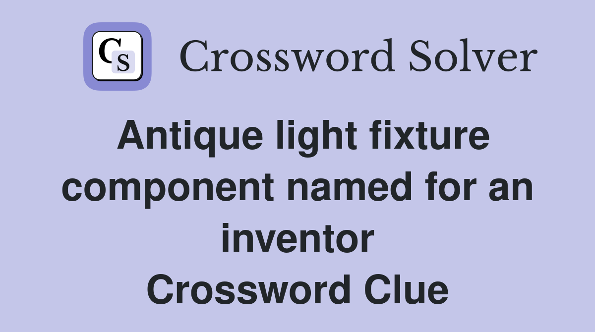 Antique light fixture component named for an inventor Crossword Clue