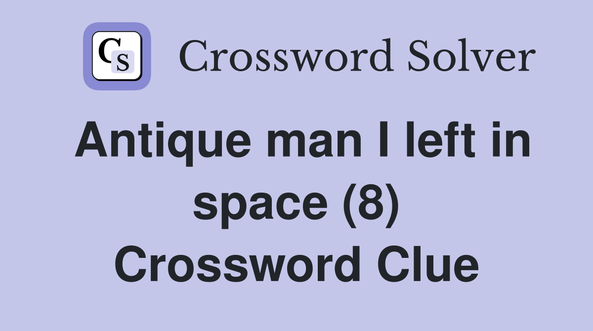 Antique man I left in space (8) Crossword Clue
