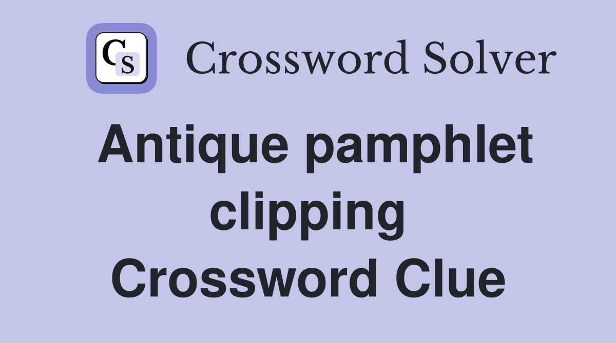 Antique pamphlet clipping Crossword Clue