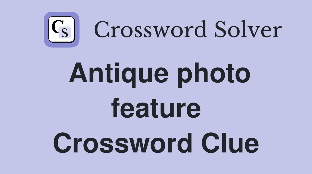 Antique photo feature Crossword Clue