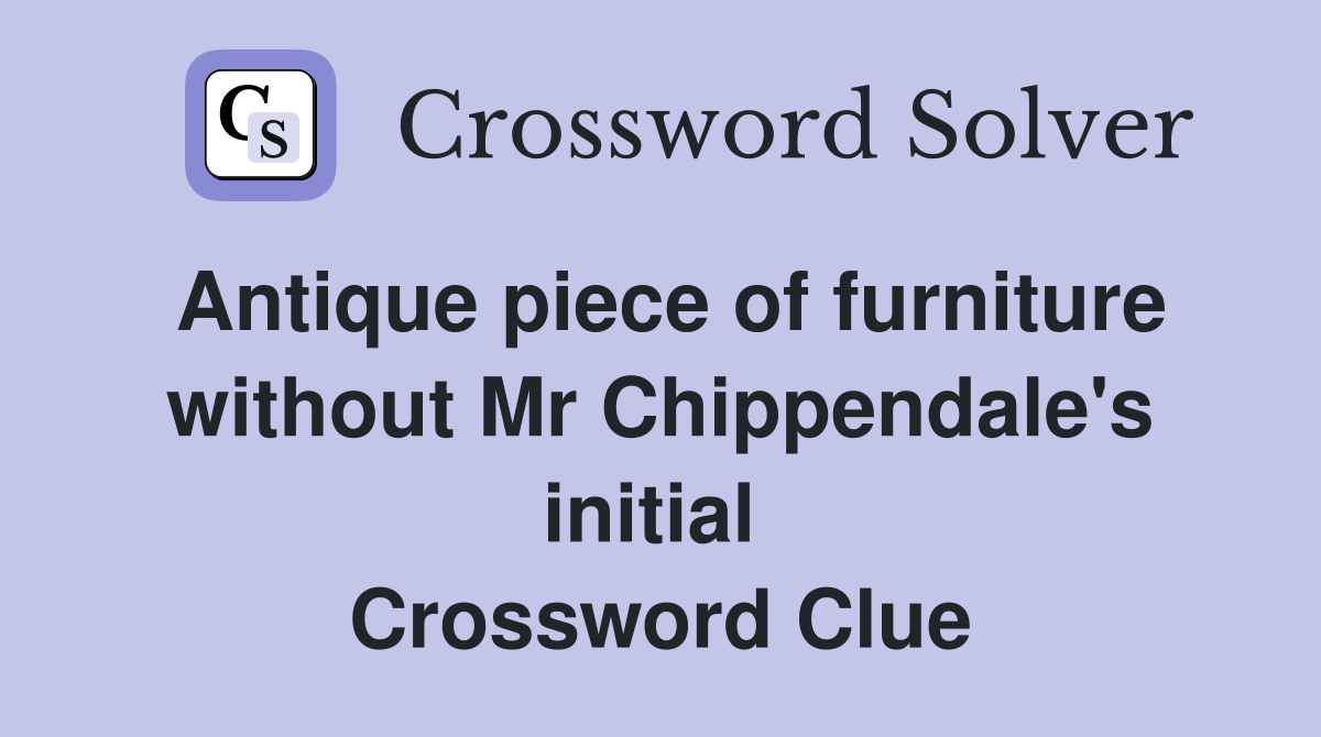 Antique piece of furniture without Mr Chippendale's initial  Crossword Clue