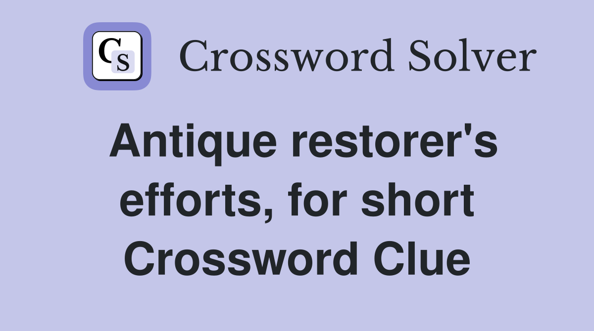 Antique restorer's efforts, for short Crossword Clue