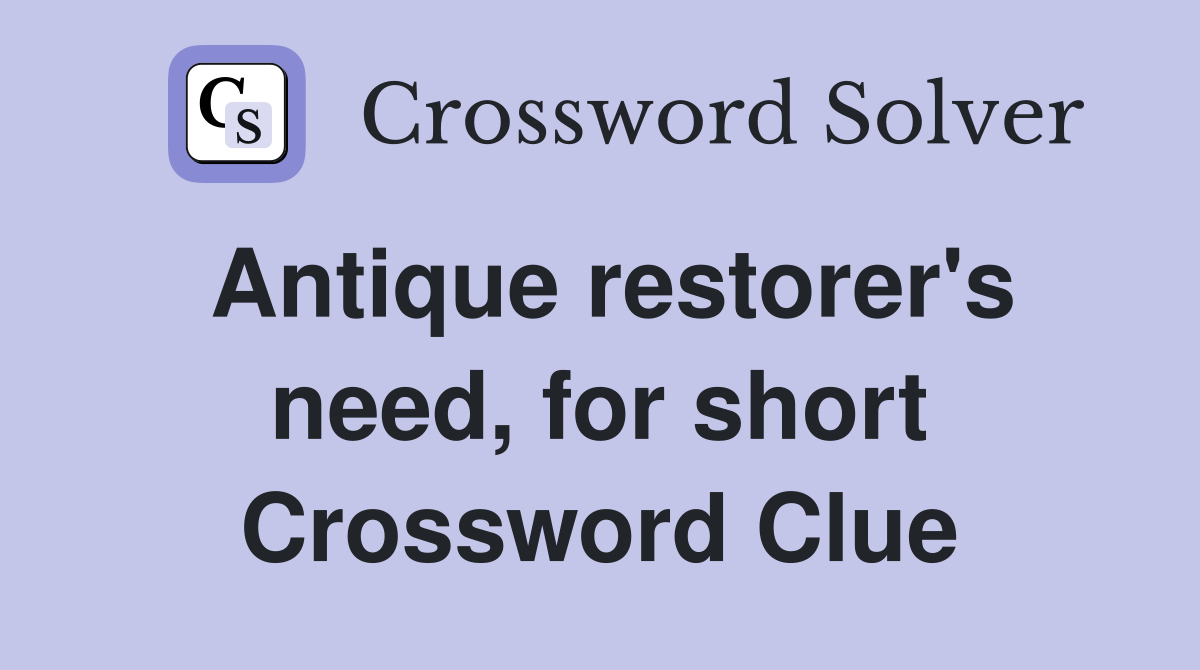 Antique restorer's need, for short Crossword Clue