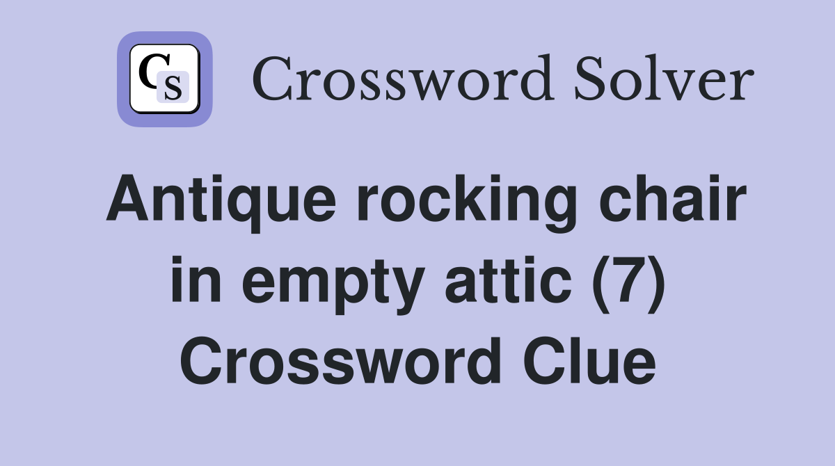 Antique rocking chair in empty attic (7) Crossword Clue