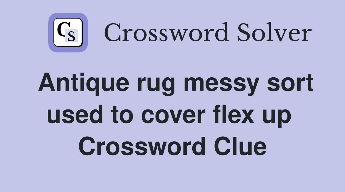 Antique rug messy sort used to cover flex up  Crossword Clue