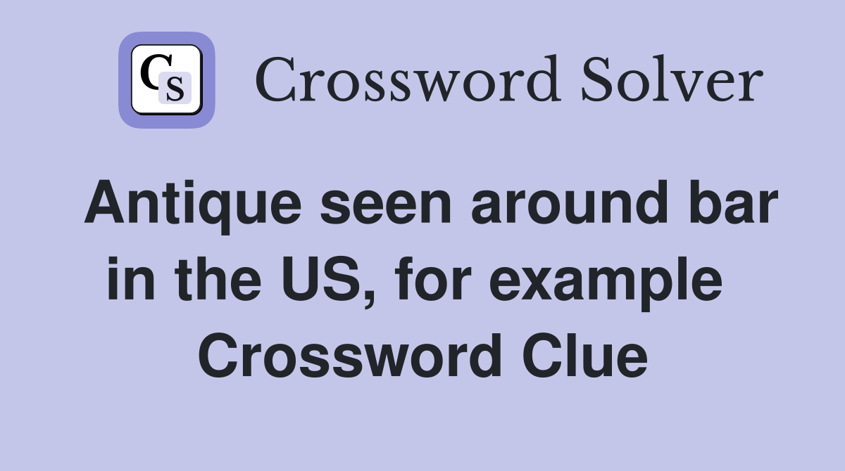 Antique seen around bar in the US, for example  Crossword Clue