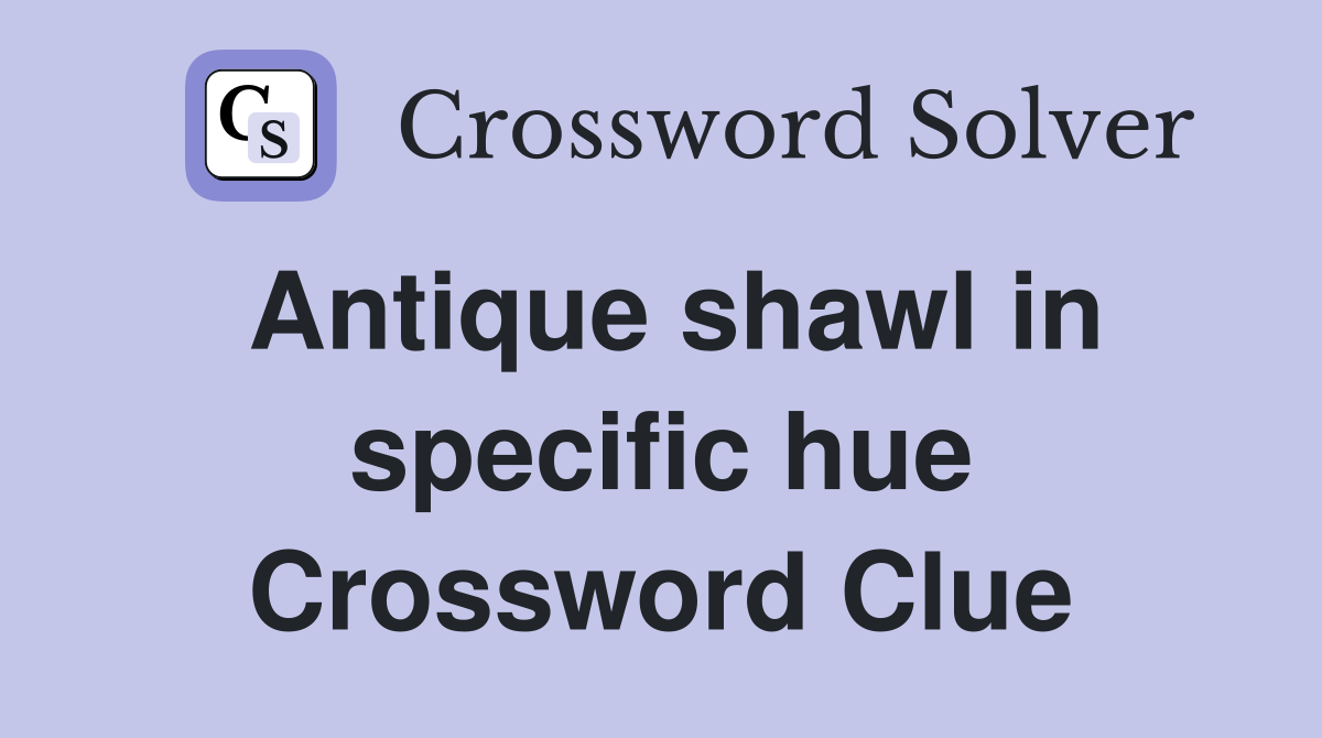 Antique shawl in specific hue Crossword Clue