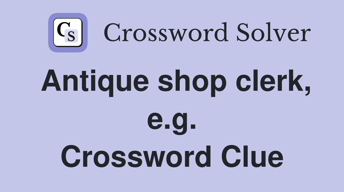 Antique shop clerk, e.g. Crossword Clue
