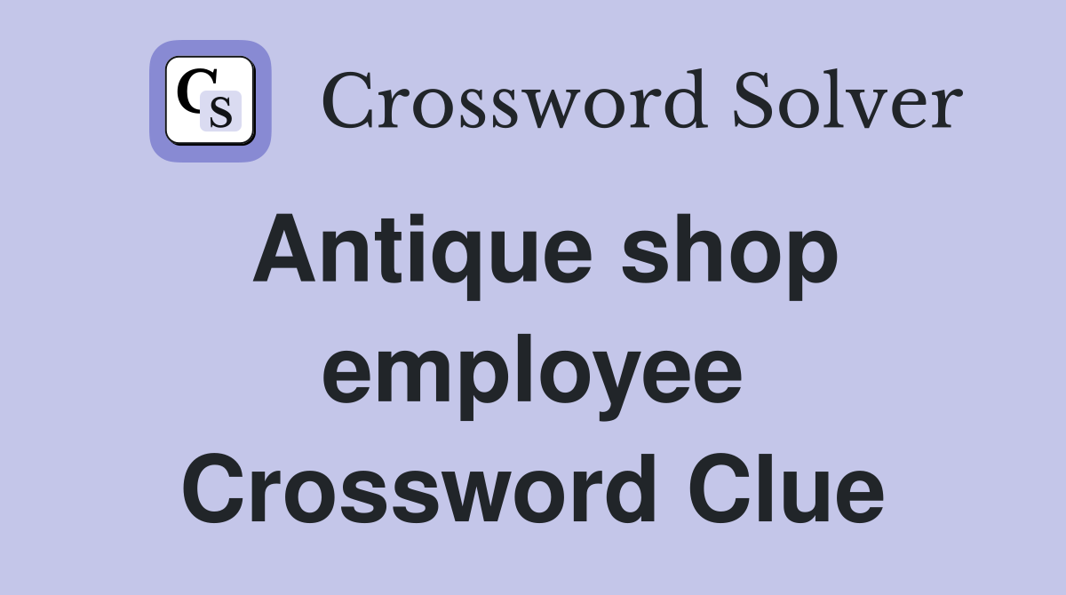 Antique shop employee Crossword Clue