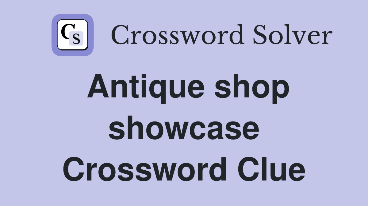 Antique shop showcase Crossword Clue
