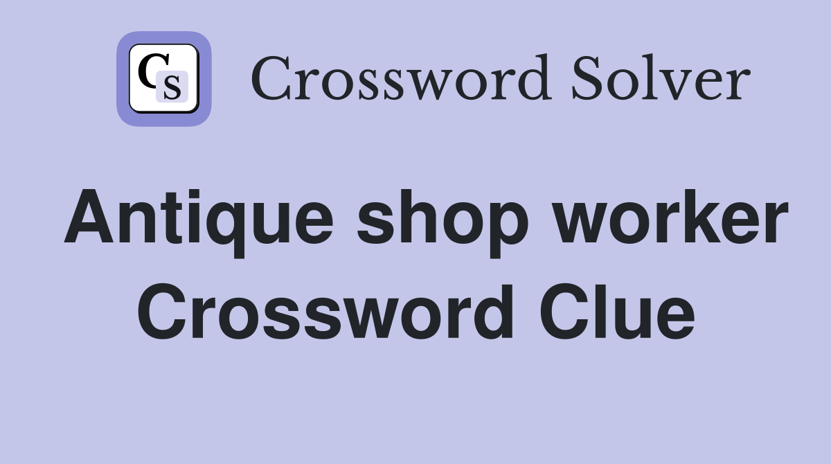 Antique shop worker Crossword Clue