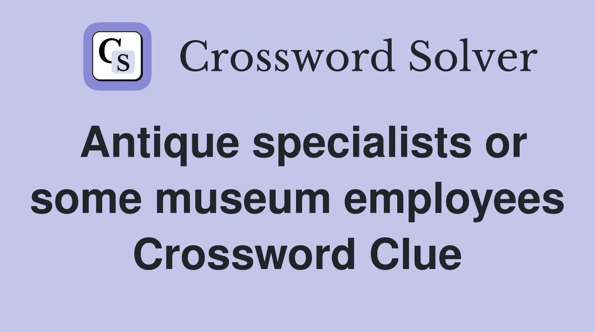 Antique specialists or some museum employees Crossword Clue
