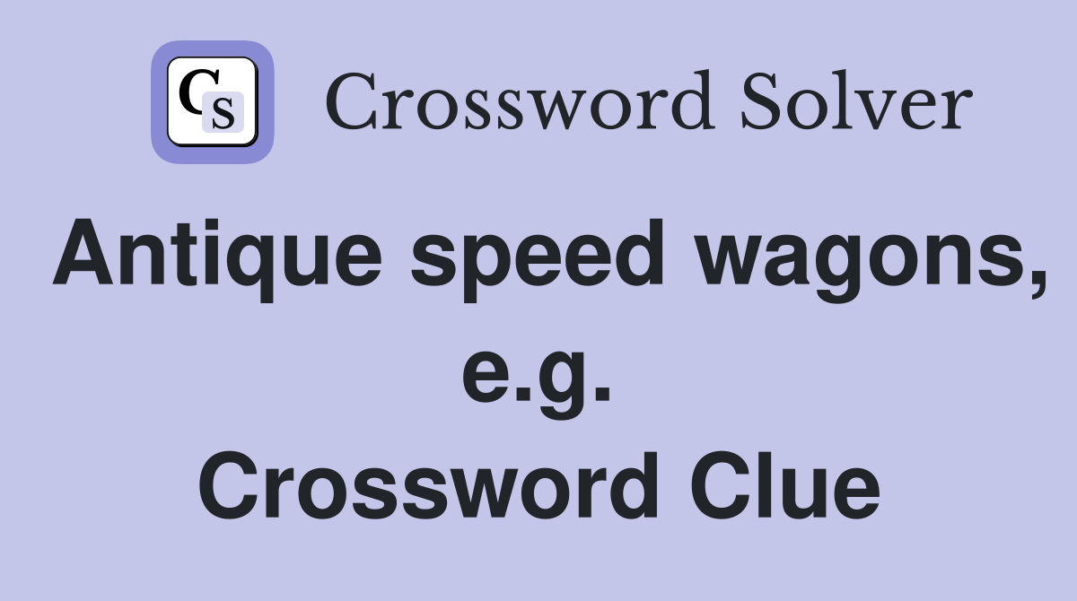 Antique speed wagons, e.g. Crossword Clue