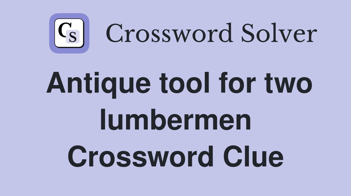 Antique tool for two lumbermen Crossword Clue