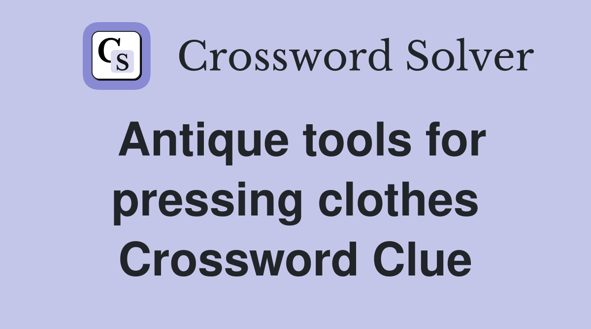 Antique tools for pressing clothes Crossword Clue