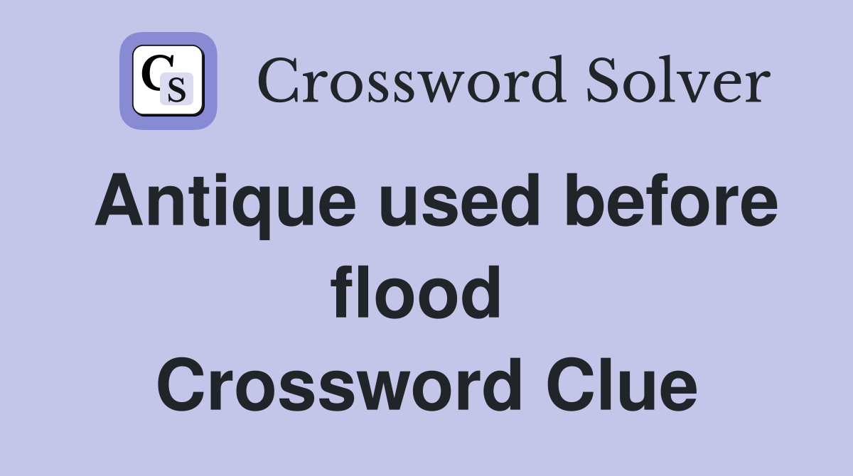 Antique used before flood  Crossword Clue