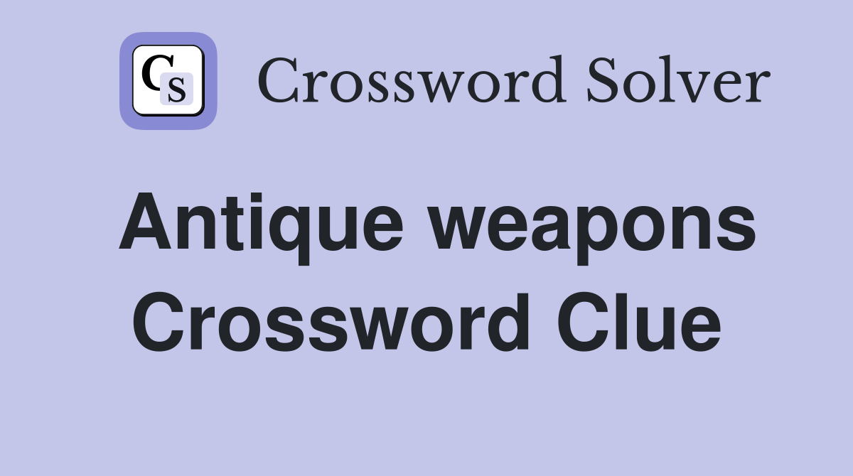 Antique weapons Crossword Clue