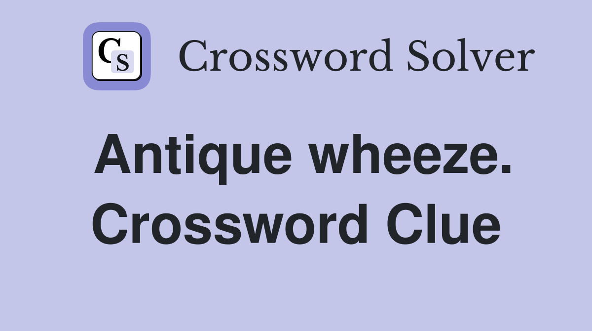 Antique wheeze. Crossword Clue