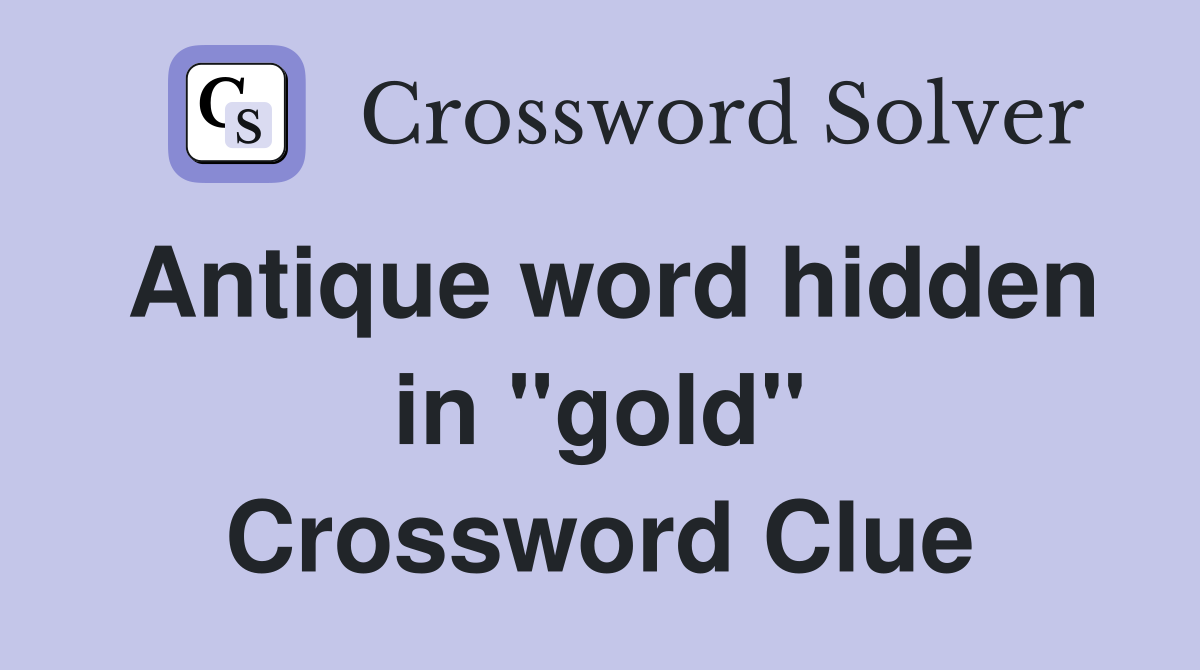 Antique word hidden in "gold" Crossword Clue