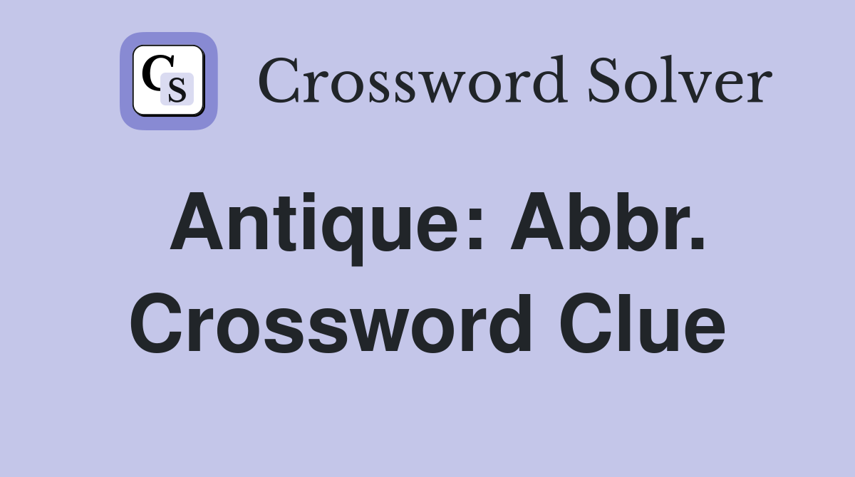 Antique: Abbr. Crossword Clue