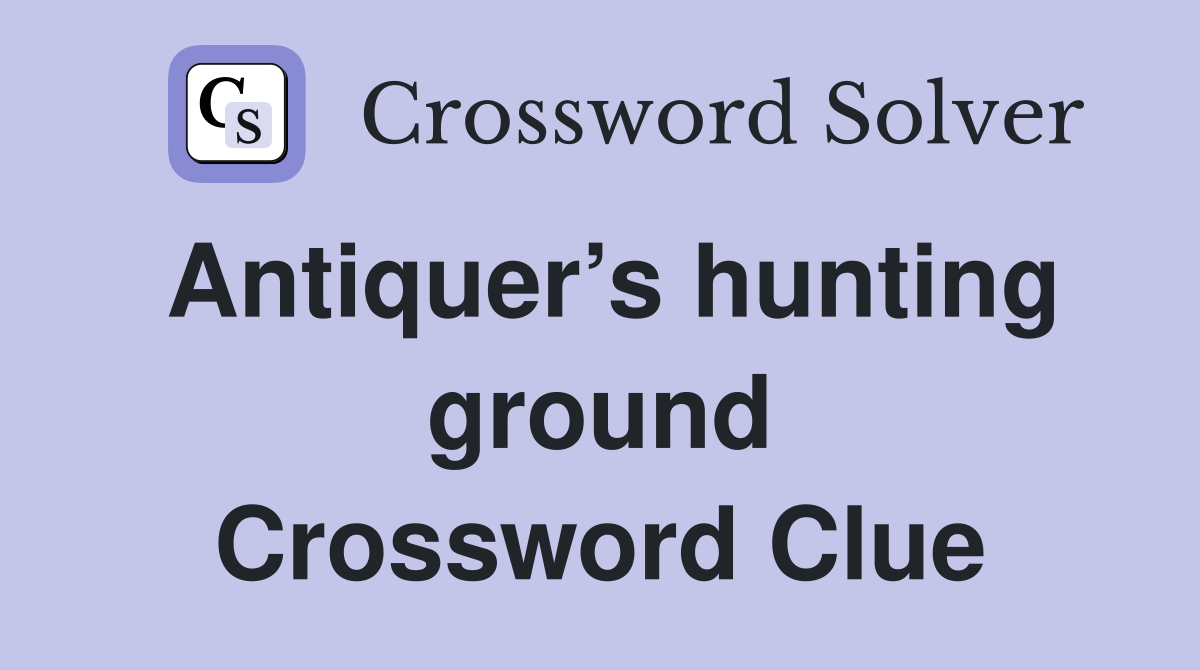 Antiquer’s hunting ground Crossword Clue