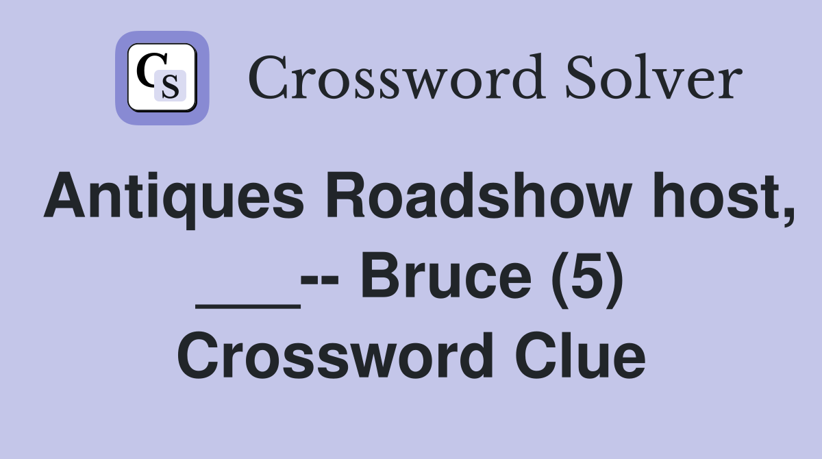 Antiques Roadshow host, ___-- Bruce (5) Crossword Clue