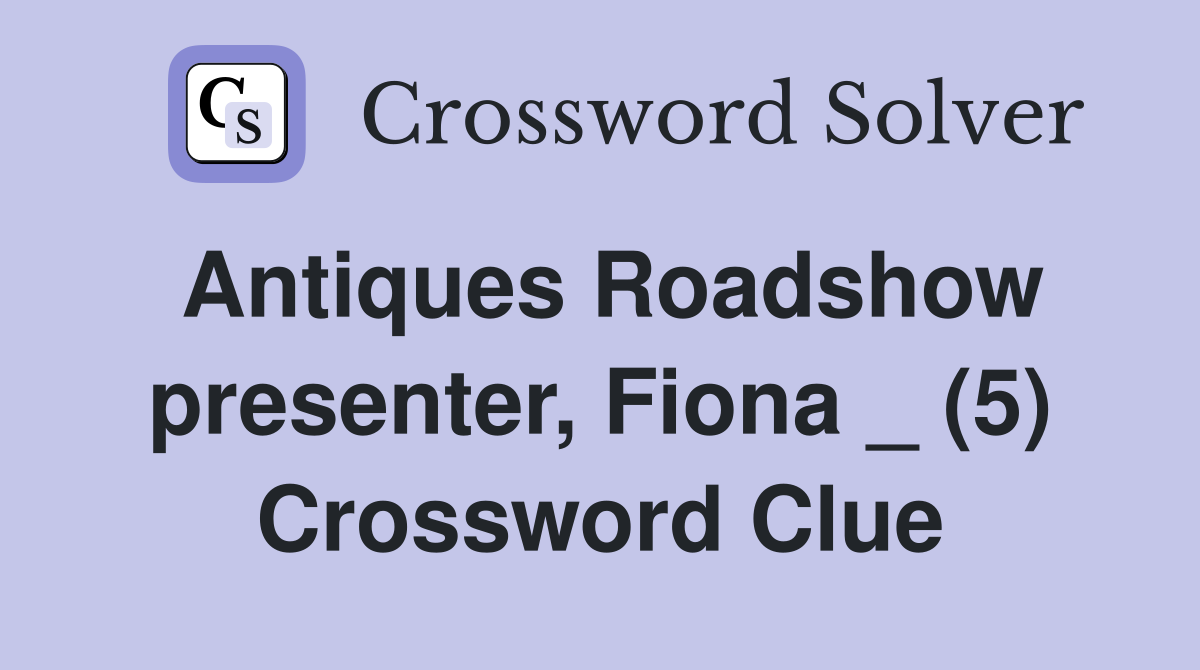 Antiques Roadshow presenter, Fiona _ (5) Crossword Clue