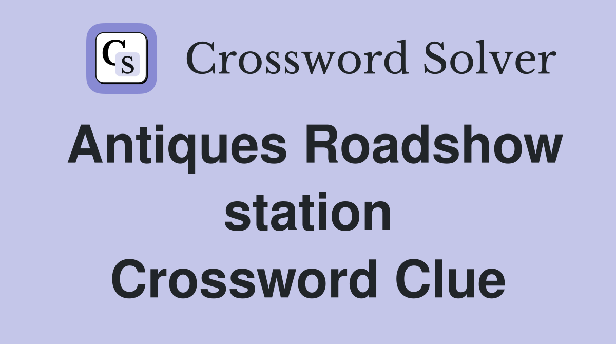 Antiques Roadshow station Crossword Clue