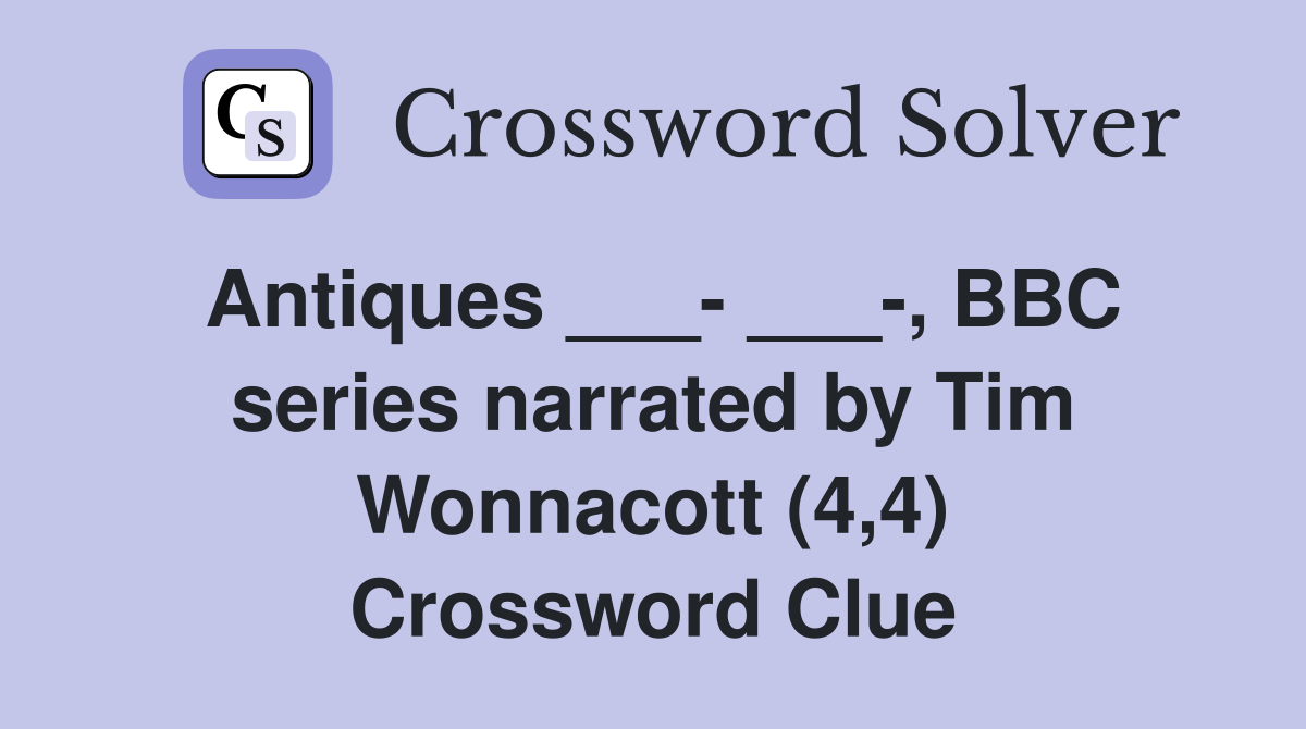 Antiques ___- ___-, BBC series narrated by Tim Wonnacott (4,4) Crossword Clue