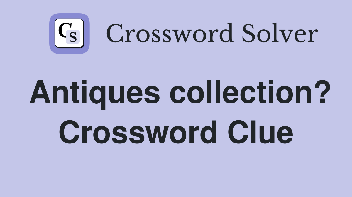 Antiques collection? Crossword Clue